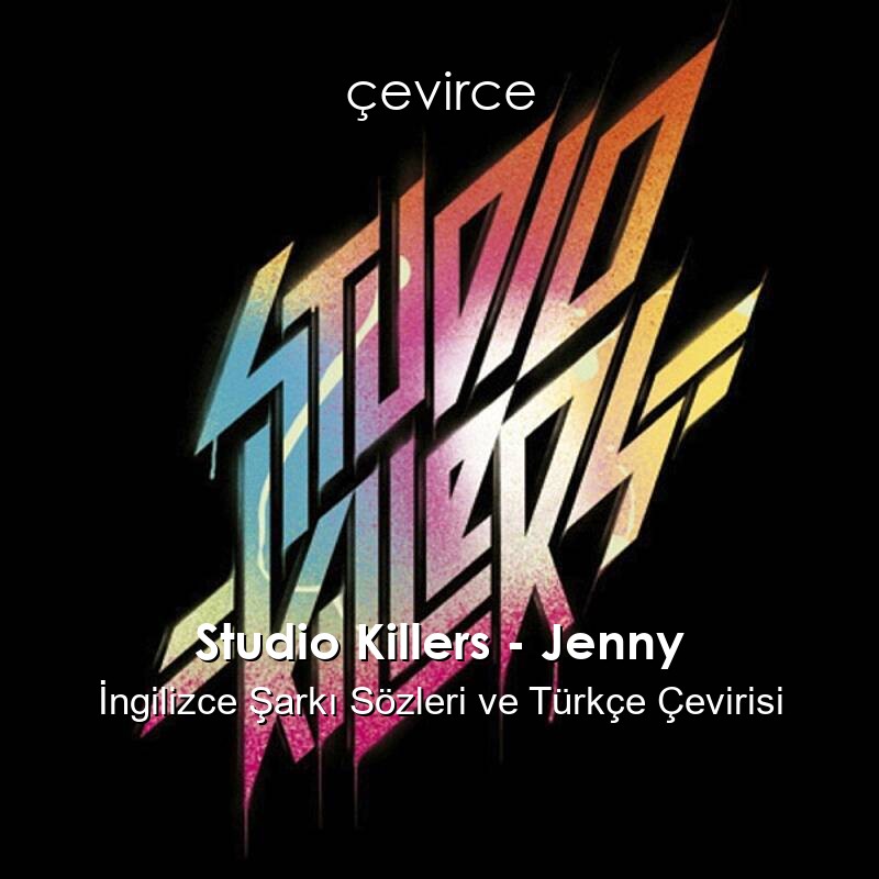 Studio Killers – Jenny İngilizce Şarkı Sözleri ve Türkçe Çevirisi