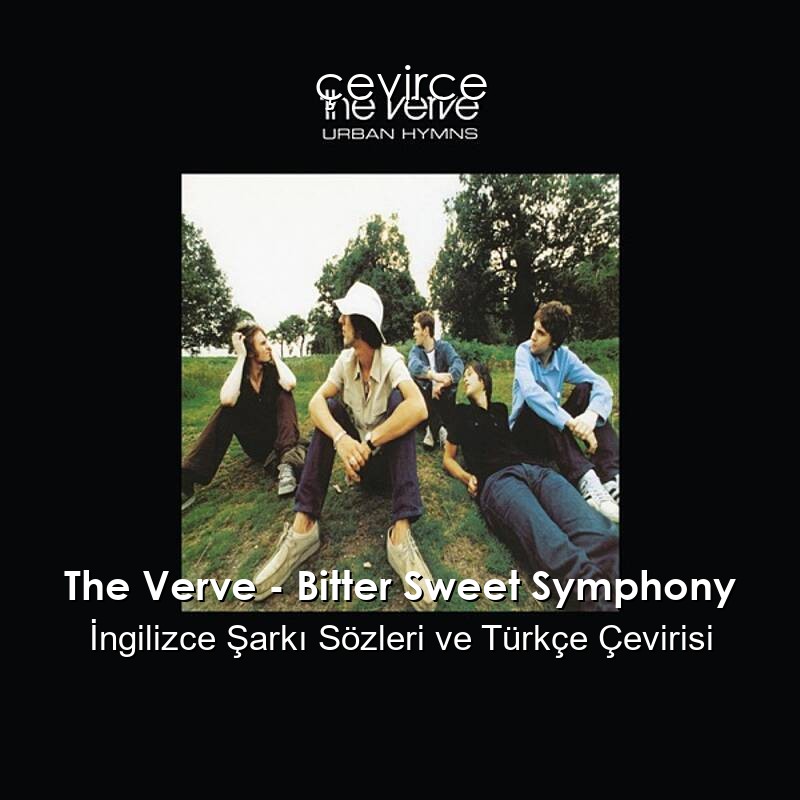 The Verve – Bitter Sweet Symphony İngilizce Şarkı Sözleri ve Türkçe Çevirisi