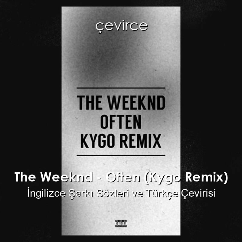 The Weeknd – Often (Kygo Remix) İngilizce Şarkı Sözleri ve Türkçe Çevirisi