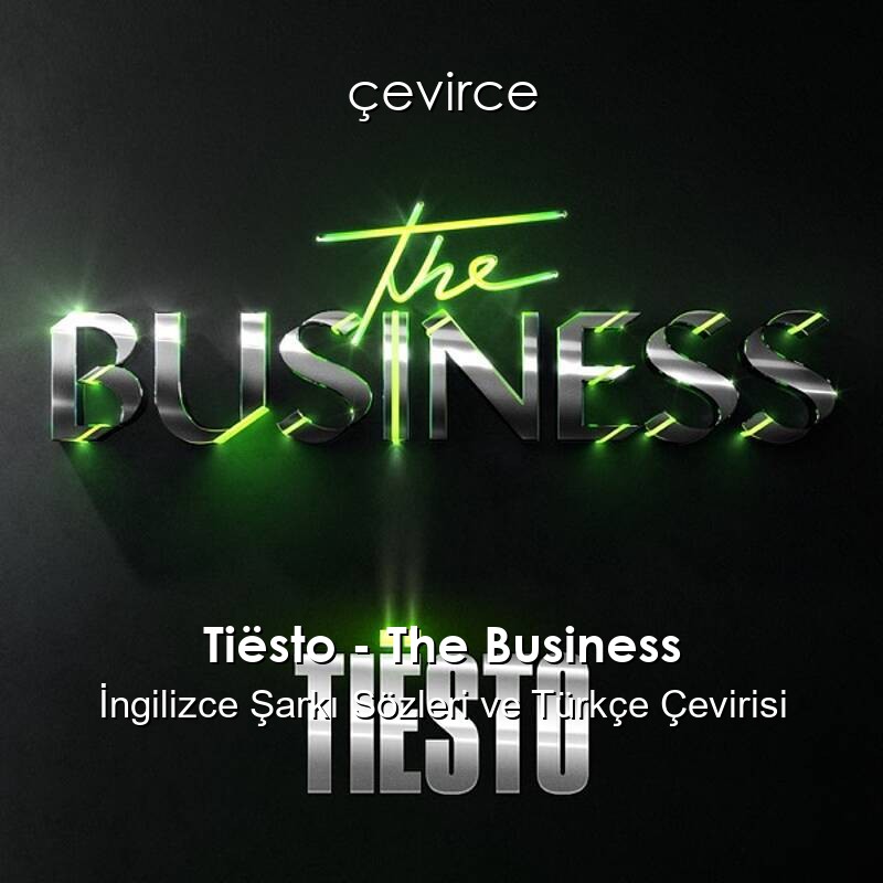 Tiësto – The Business İngilizce Şarkı Sözleri ve Türkçe Çevirisi