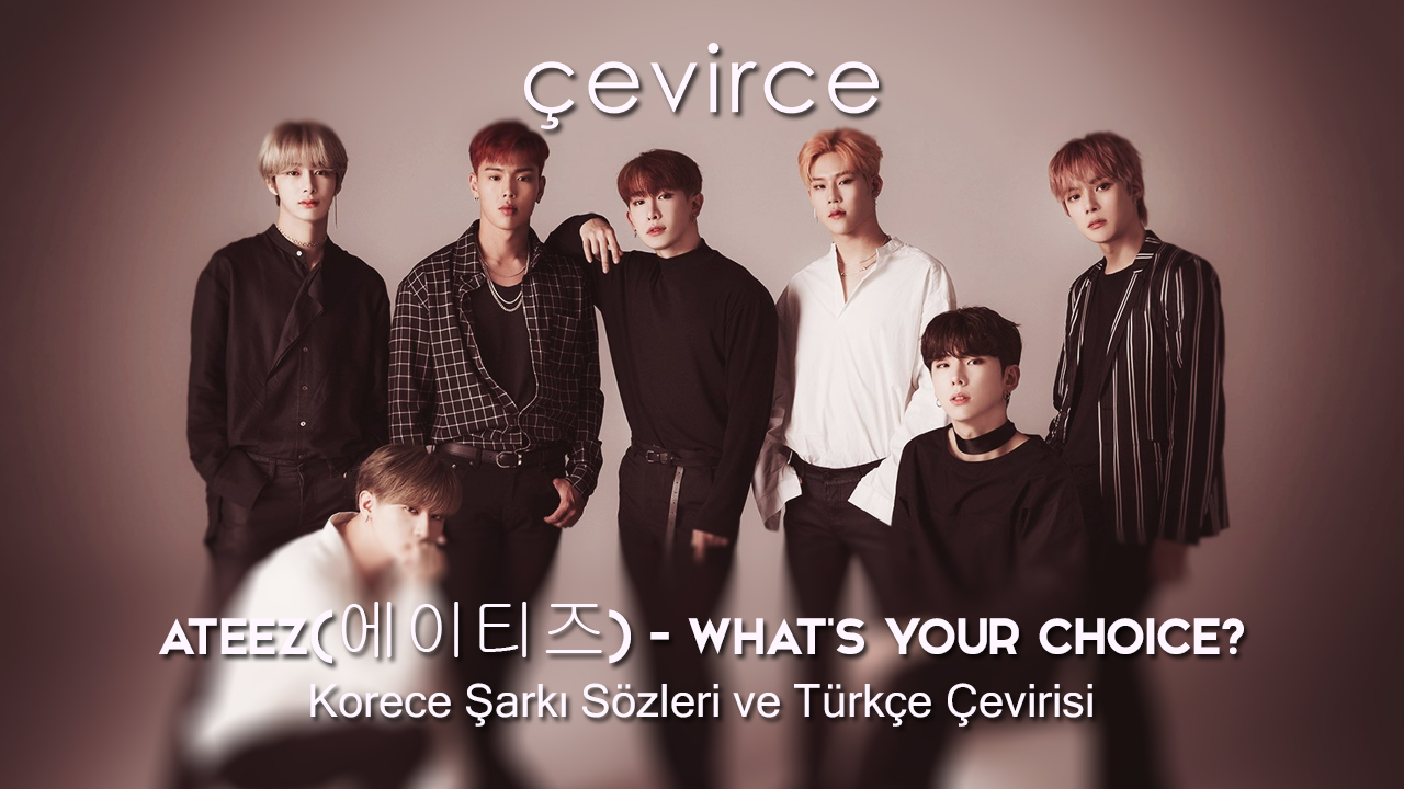 ATEEZ(에이티즈) – WHAT’S YOUR CHOICE? Korece Şarkı Sözleri ve Türkçe Çevirisi