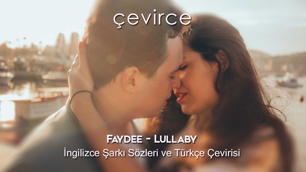Faydee – Lullaby İngilizce Şarkı Sözleri ve Türkçe Çevirisi