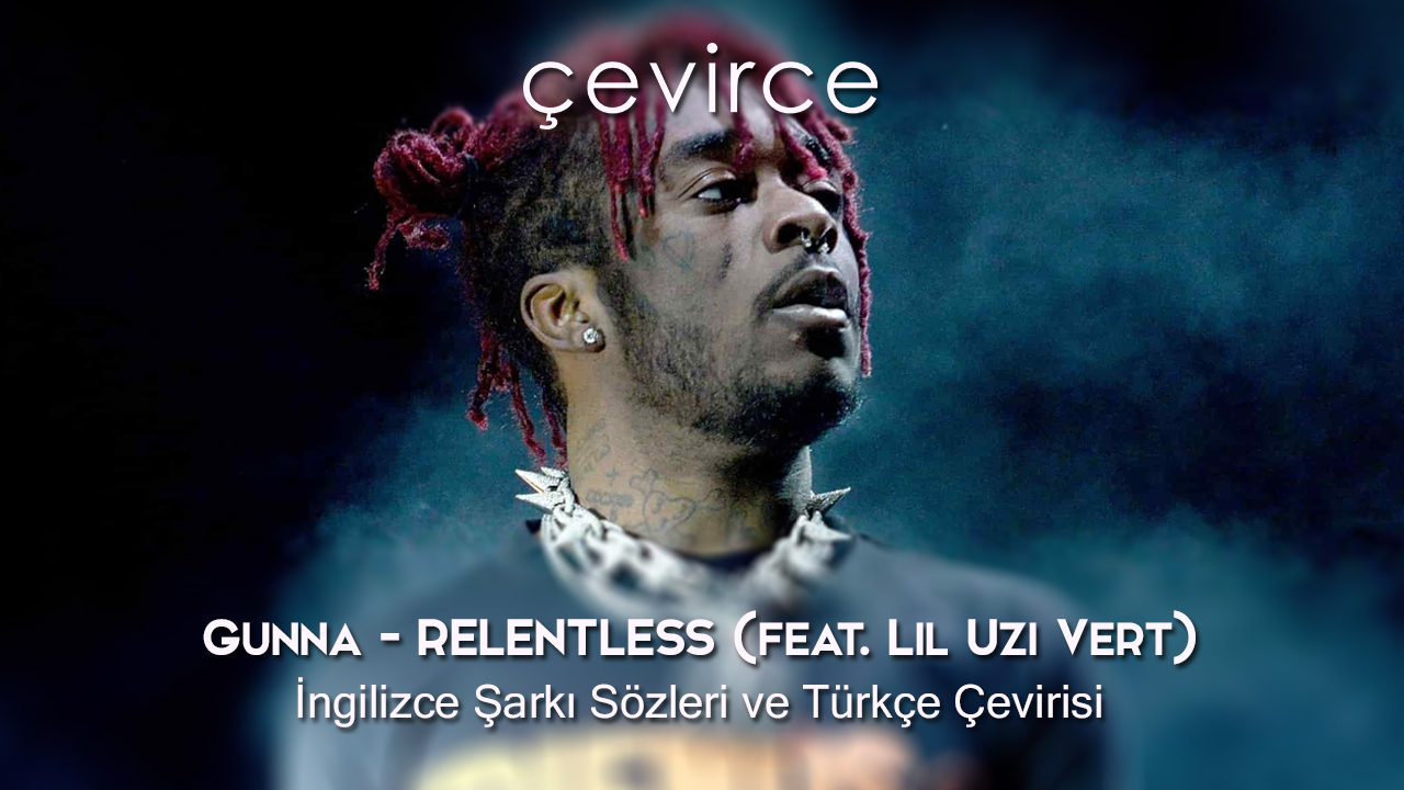 Gunna – Relentless (feat. Lil Uzi Vert)  İngilizce Şarkı Sözleri ve Türkçe Çevirisi