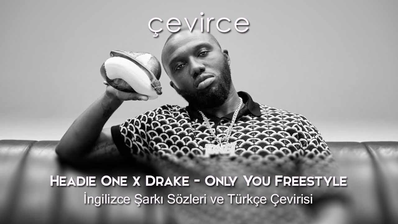 Headie One x Drake – Only You Freestyle İngilizce Şarkı Sözleri ve Türkçe Çevirisi