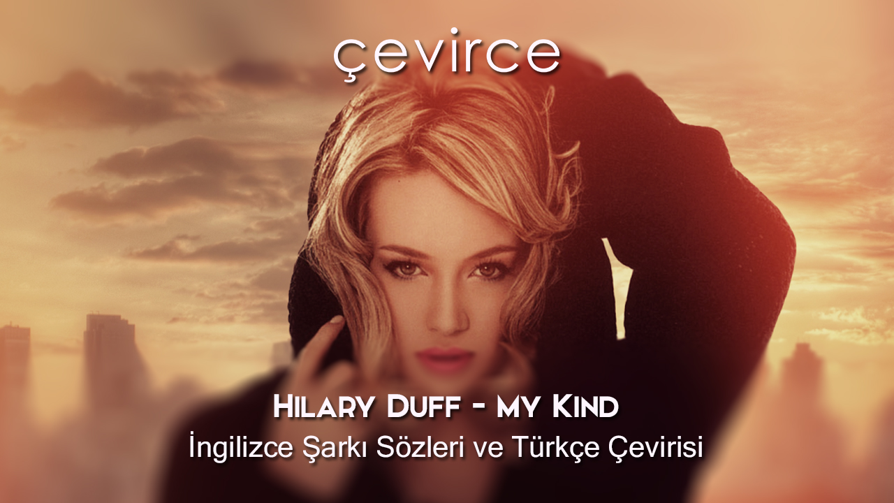 Hilary Duff – My Kind İngilizce Şarkı Sözleri ve Türkçe Çevirisi