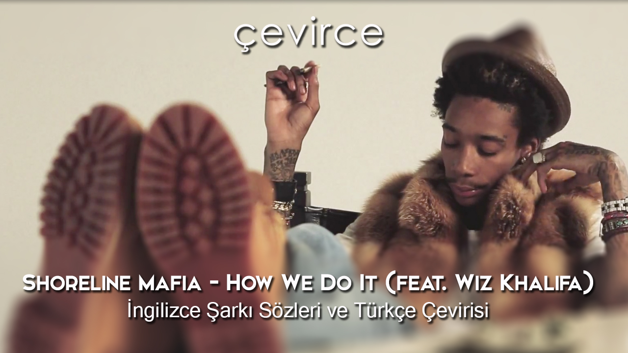 Shoreline Mafia – How We Do It (feat. Wiz Khalifa)  İngilizce Şarkı Sözleri ve Türkçe Çevirisi