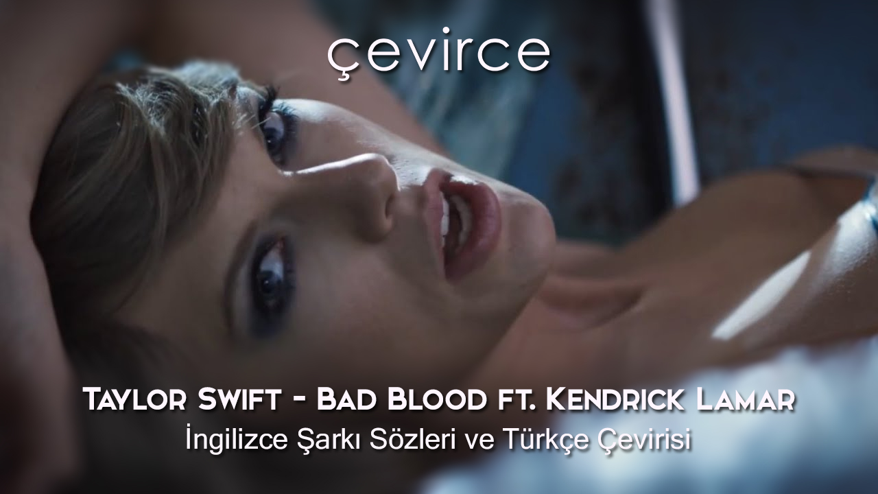 Taylor Swift – Bad Blood ft. Kendrick Lamar İngilizce Şarkı Sözleri ve Türkçe Çevirisi