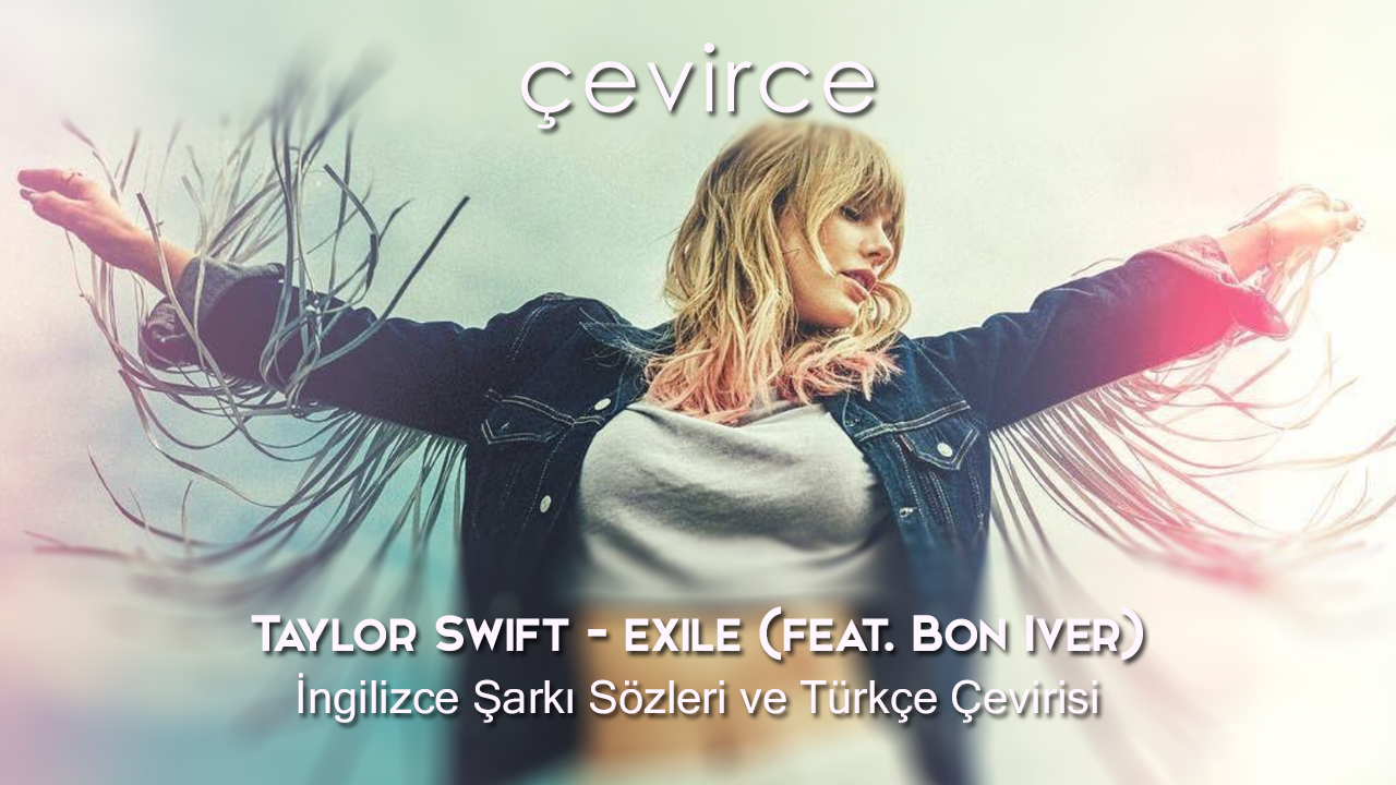 Taylor Swift – Exile (feat. Bon Iver) İngilizce Şarkı Sözleri ve Türkçe Çevirisi