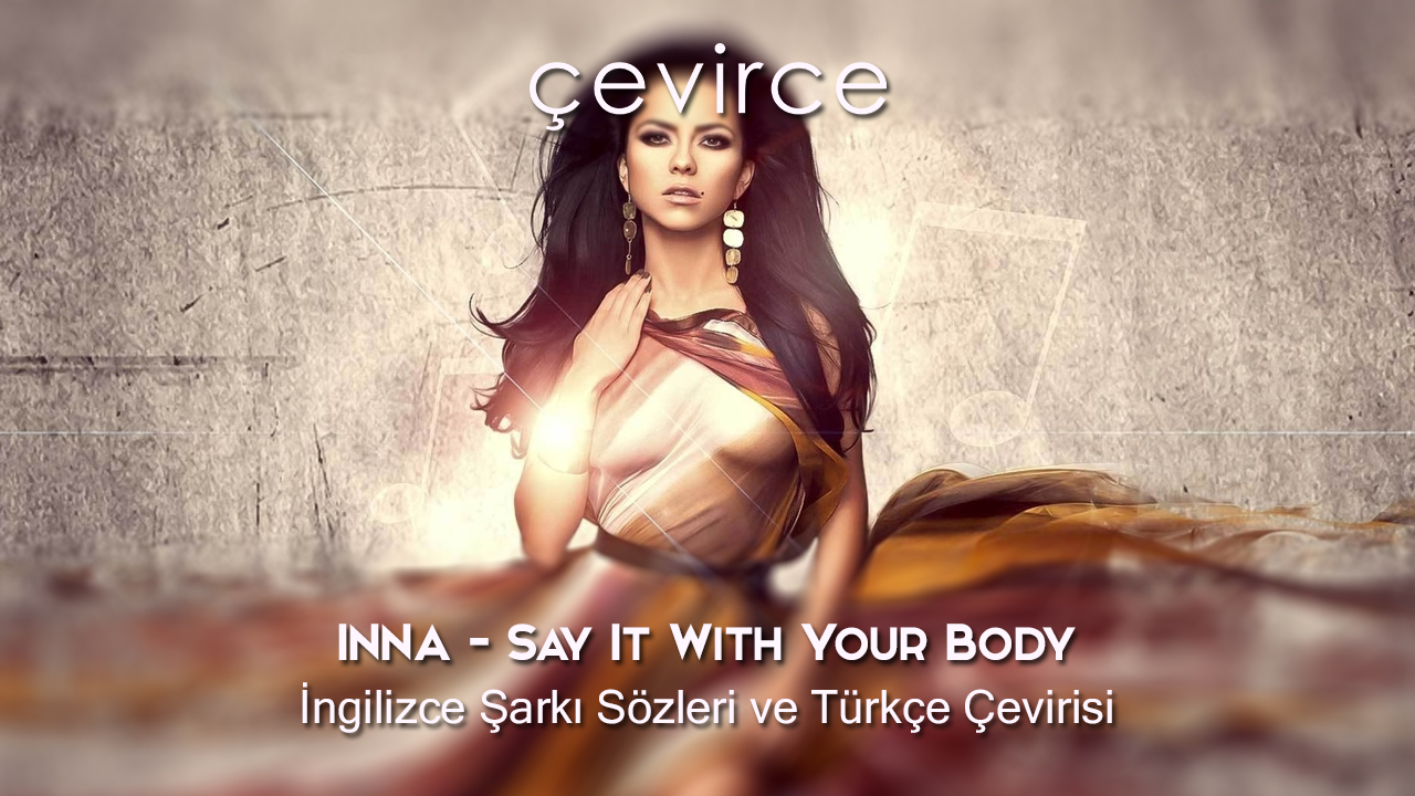 INNA – Say It With Your Body İngilizce Şarkı Sözleri ve Türkçe Çevirisi