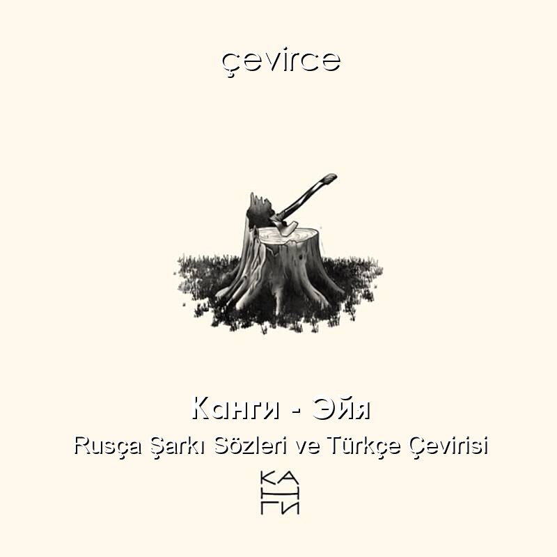 Канги – Эйя Rusça Şarkı Sözleri ve Türkçe Çevirisi