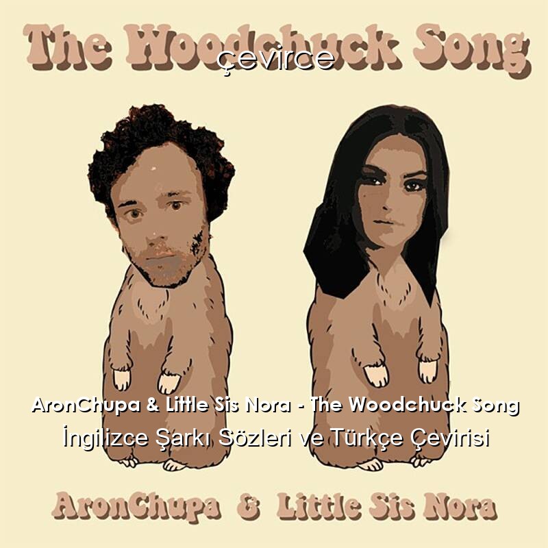 AronChupa & Little Sis Nora – The Woodchuck Song İngilizce Şarkı Sözleri ve Türkçe Çevirisi