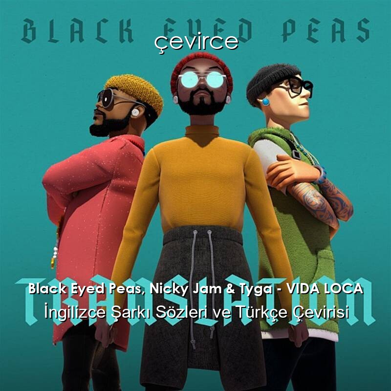 Black Eyed Peas, Nicky Jam & Tyga – VIDA LOCA İngilizce Sözleri Türkçe Anlamları