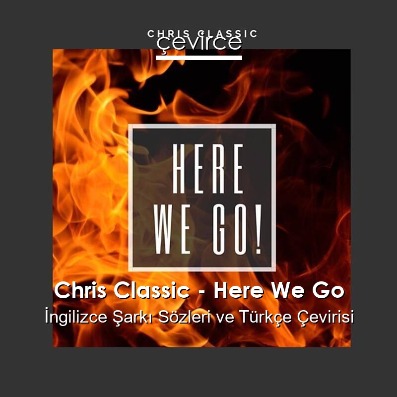 Chris Classic – Here We Go İngilizce Sözleri Türkçe Anlamları