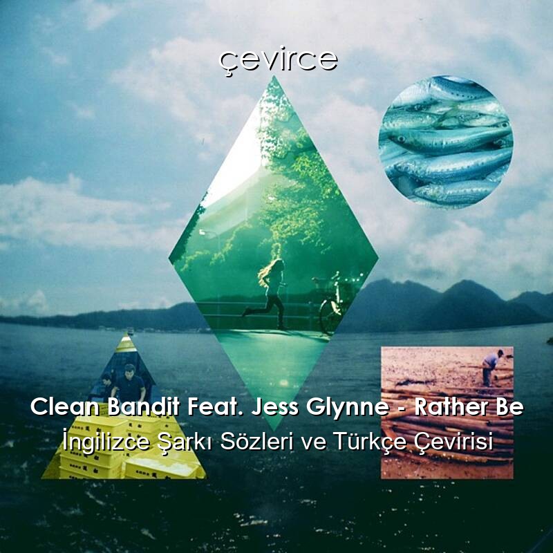 Clean Bandit Feat. Jess Glynne – Rather Be İngilizce Sözleri Türkçe Anlamları