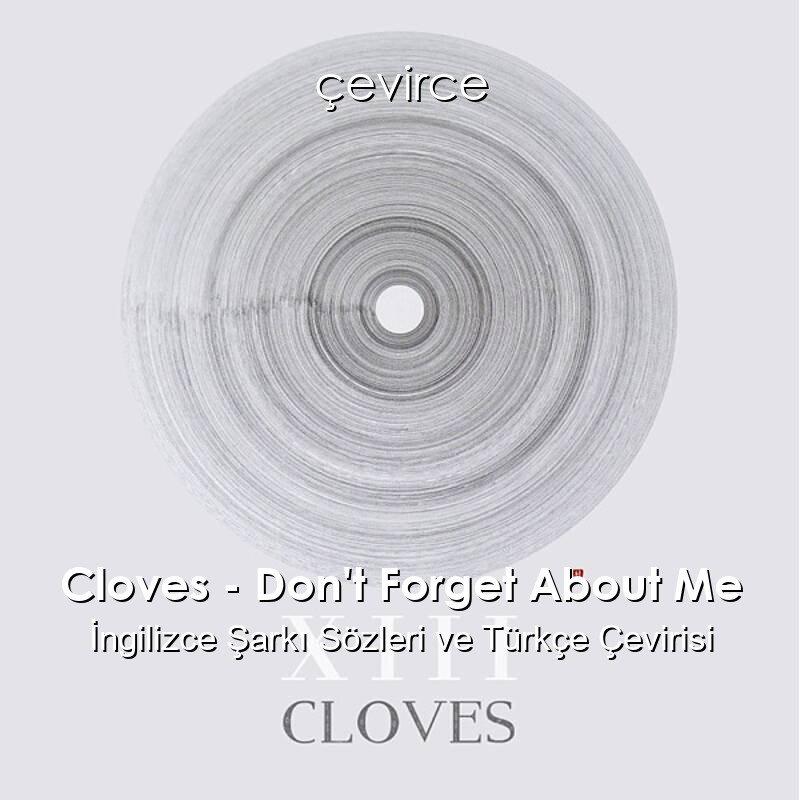 Cloves – Don’t Forget About Me İngilizce Şarkı Sözleri ve Türkçe Çevirisi