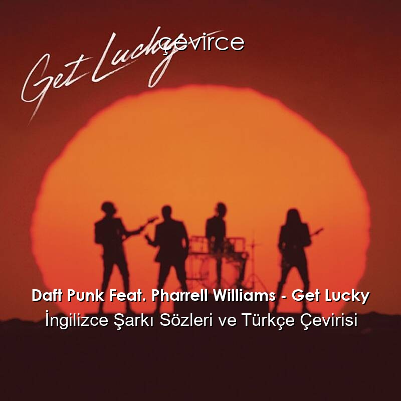 Daft Punk Feat. Pharrell Williams – Get Lucky İngilizce Şarkı Sözleri ve Türkçe Çevirisi