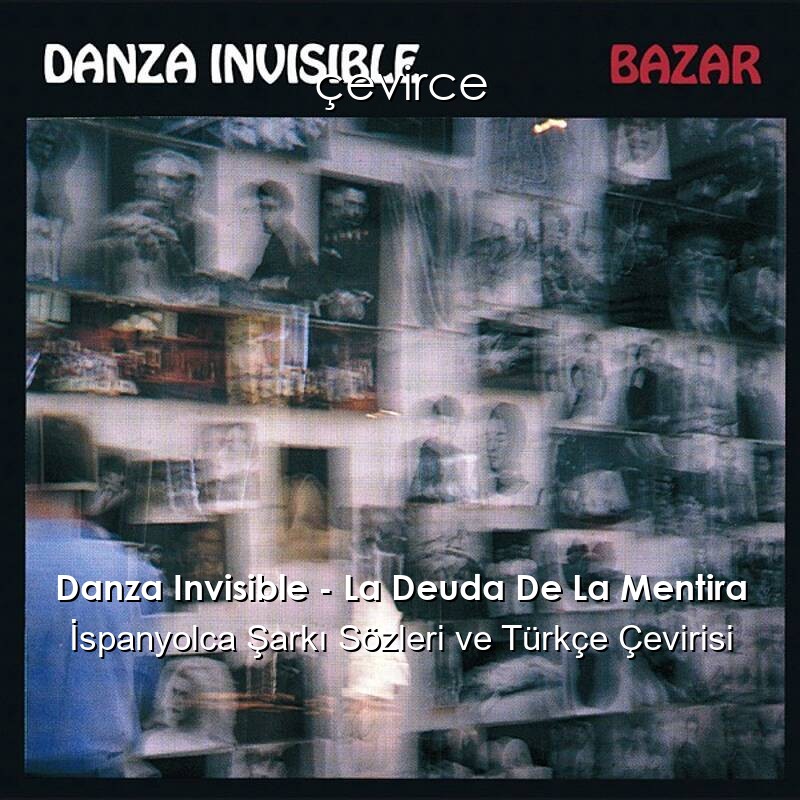 Danza Invisible – La Deuda De La Mentira İspanyolca Sözleri Türkçe Anlamları