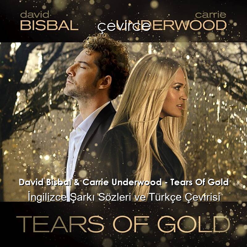 David Bisbal & Carrie Underwood – Tears Of Gold İngilizce Sözleri Türkçe Anlamları