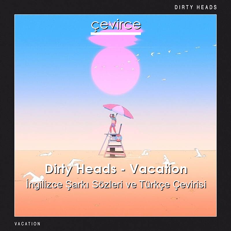 Dirty Heads – Vacation İngilizce Sözleri Türkçe Anlamları