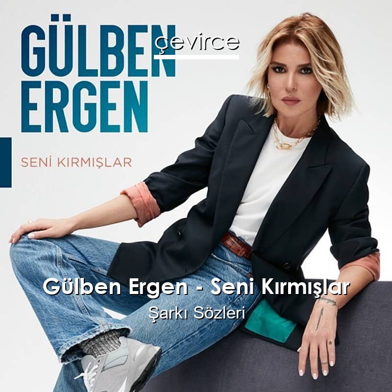 Gülben Ergen – Seni Kırmışlar Şarkı Sözleri