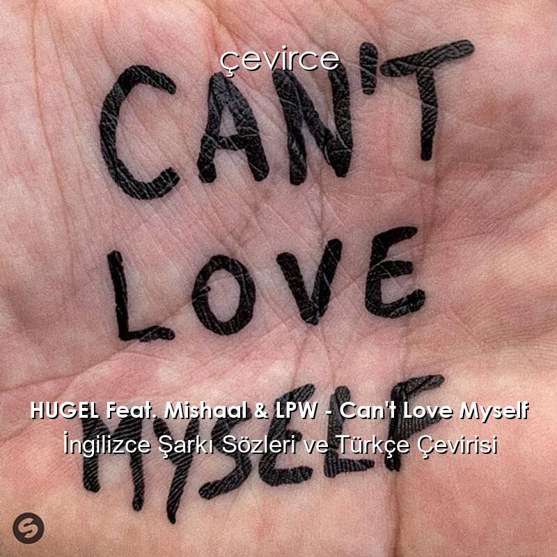 HUGEL Feat. Mishaal & LPW – Can’t Love Myself İngilizce Sözleri Türkçe Anlamları
