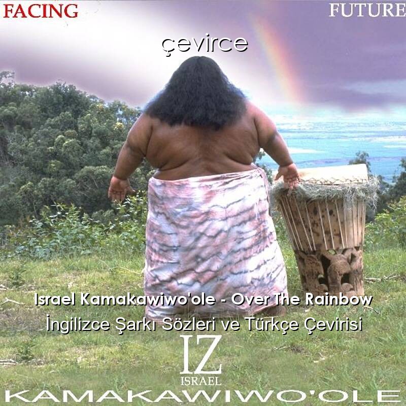 Israel Kamakawiwo’ole – Over The Rainbow İngilizce Şarkı Sözleri ve Türkçe Çevirisi