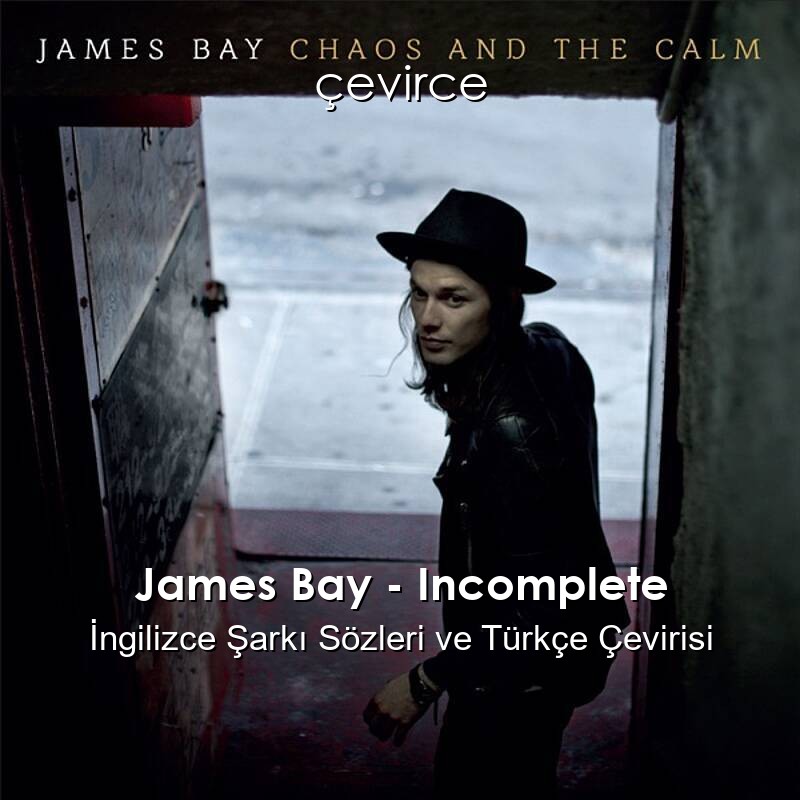 James Bay – Incomplete İngilizce Sözleri Türkçe Anlamları