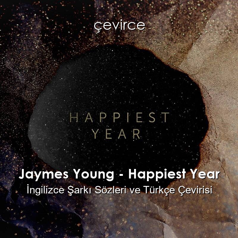 Jaymes Young – Happiest Year İngilizce Şarkı Sözleri ve Türkçe Çevirisi