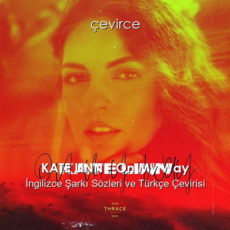 KATE LINN – On My Way İngilizce Sözleri Türkçe Anlamları