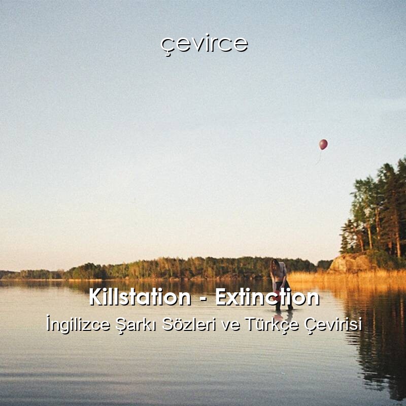 Killstation – Extinction İngilizce Sözleri Türkçe Anlamları