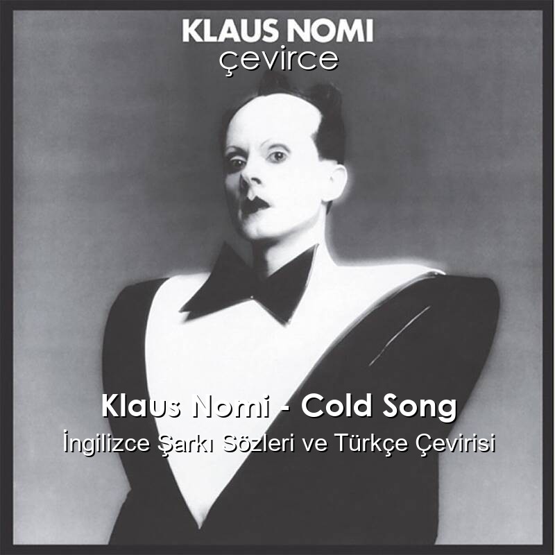 Klaus Nomi – Cold Song İngilizce Şarkı Sözleri ve Türkçe Çevirisi