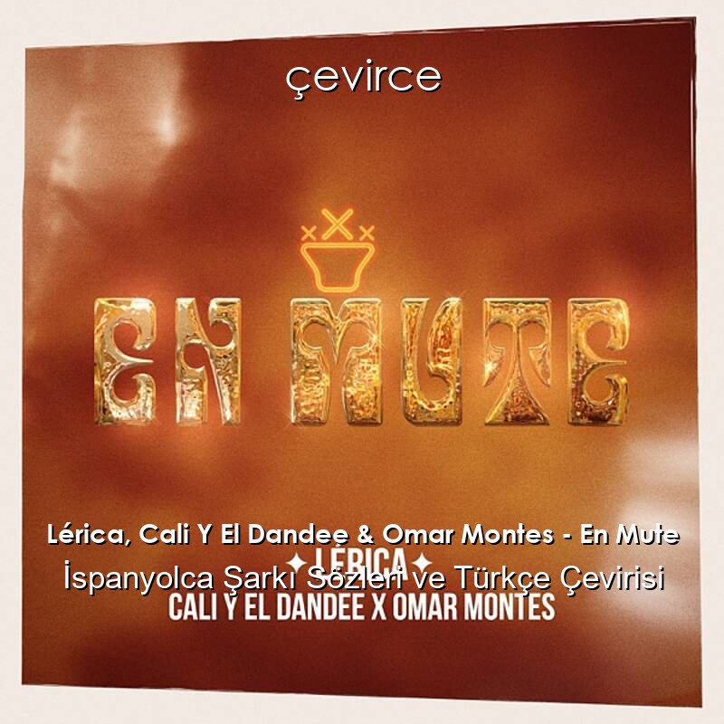 Lérica, Cali Y El Dandee & Omar Montes – En Mute İspanyolca Sözleri Türkçe Anlamları