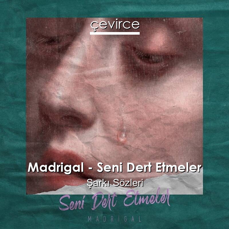 Madrigal – Seni Dert Etmeler Şarkı Sözleri