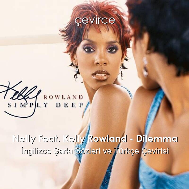 Nelly Feat. Kelly Rowland – Dilemma İngilizce Şarkı Sözleri ve Türkçe Çevirisi
