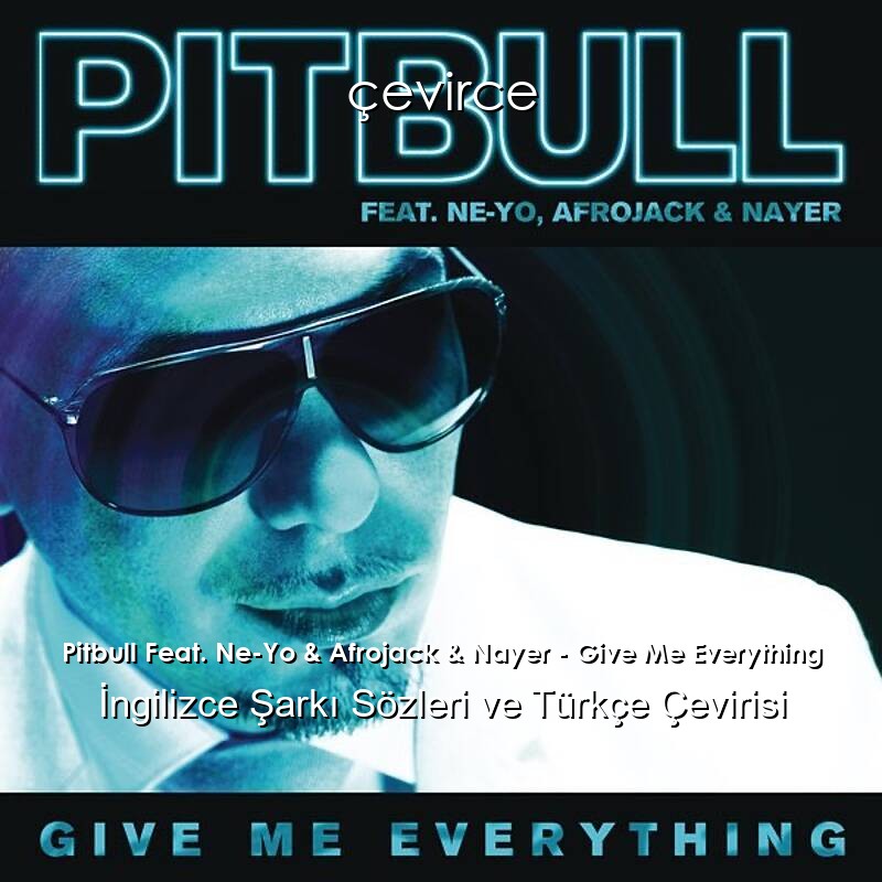 Pitbull Feat. Ne-Yo & Afrojack & Nayer – Give Me Everything İngilizce Şarkı Sözleri ve Türkçe Çevirisi