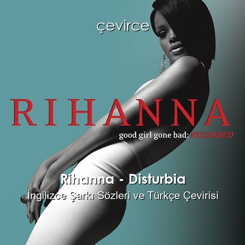 Rihanna – Disturbia İngilizce Şarkı Sözleri ve Türkçe Çevirisi