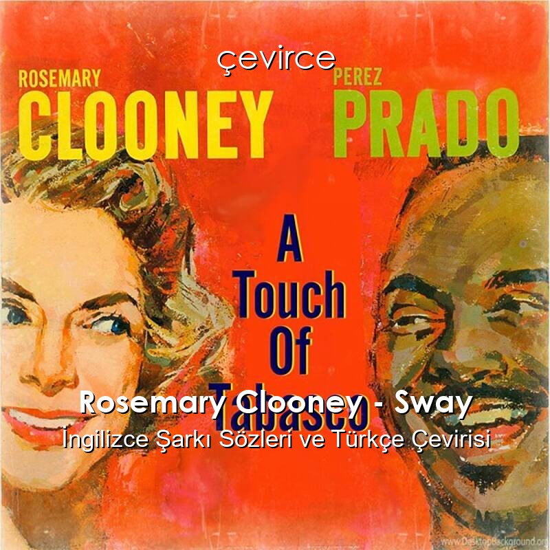 Rosemary Clooney – Sway İngilizce Şarkı Sözleri ve Türkçe Çevirisi
