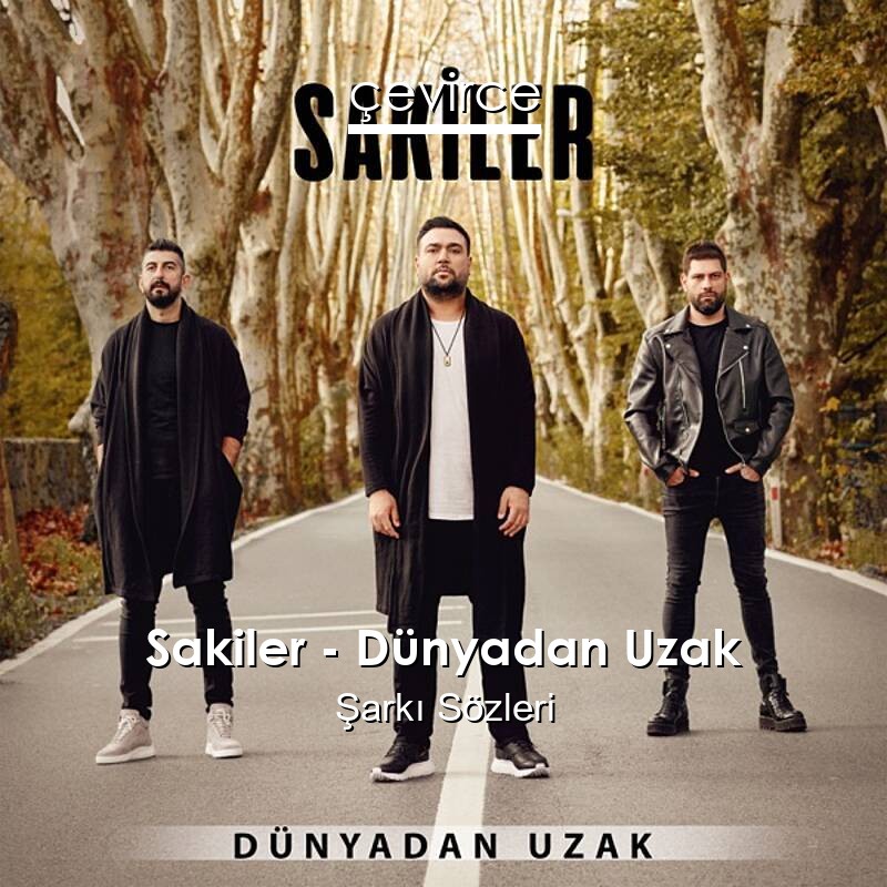 Sakiler – Dünyadan Uzak Şarkı Sözleri