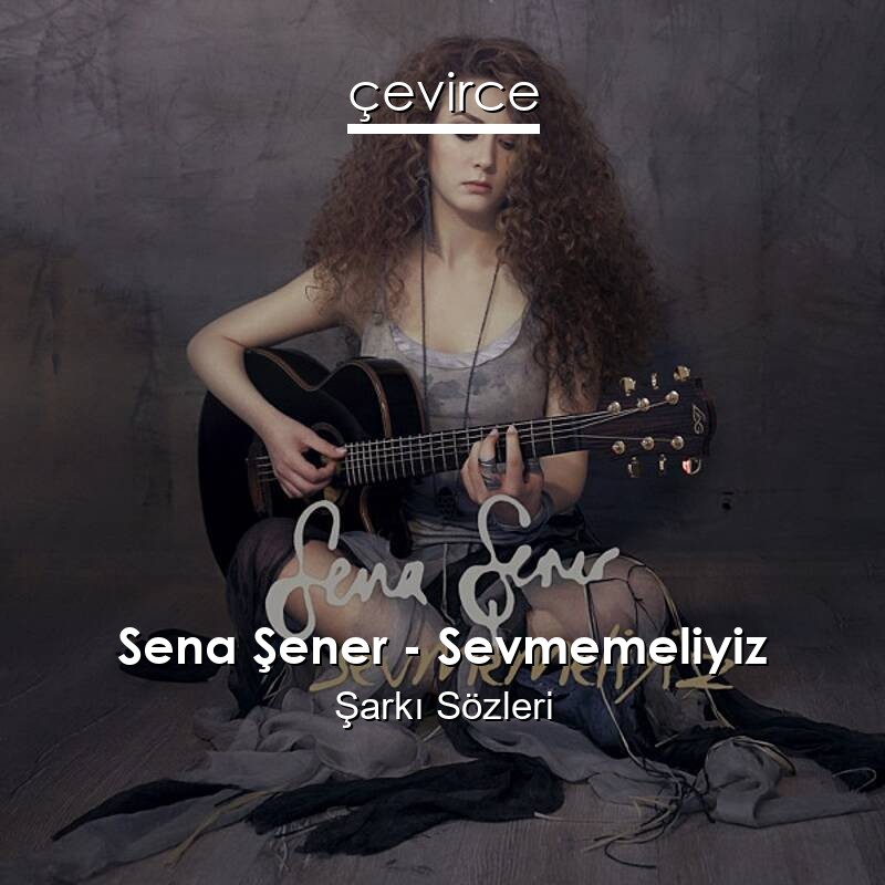 Sena Şener – Sevmemeliyiz Şarkı Sözleri