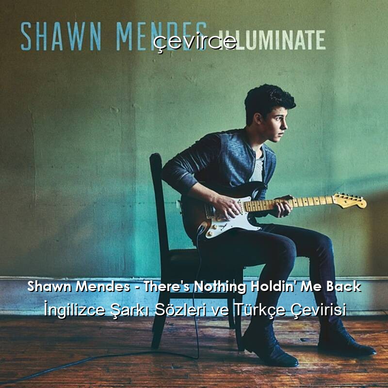Shawn Mendes – There’s Nothing Holdin’ Me Back İngilizce Şarkı Sözleri ve Türkçe Çevirisi