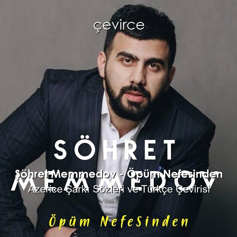 Şöhret Memmedov – Öpüm Nefesinden Azerice Sözleri Türkçe Anlamları