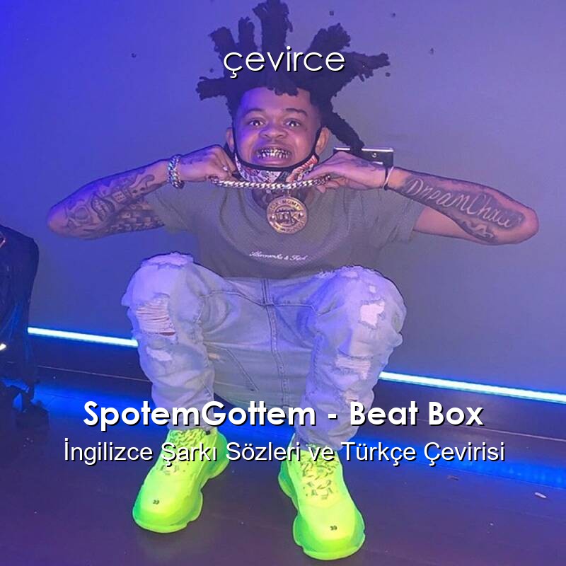 SpotemGottem – Beat Box İngilizce Şarkı Sözleri ve Türkçe Çevirisi