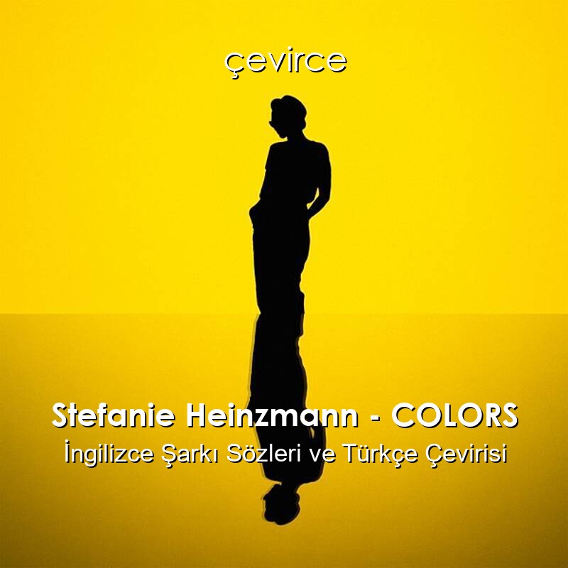 Stefanie Heinzmann – COLORS İngilizce Şarkı Sözleri ve Türkçe Çevirisi