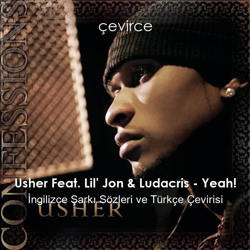 Usher Feat. Lil’ Jon & Ludacris – Yeah! İngilizce Şarkı Sözleri ve Türkçe Çevirisi