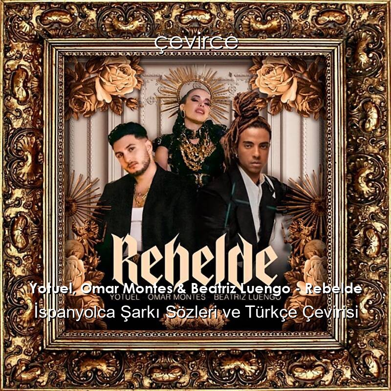 Yotuel, Omar Montes & Beatriz Luengo – Rebelde İspanyolca Sözleri Türkçe Anlamları