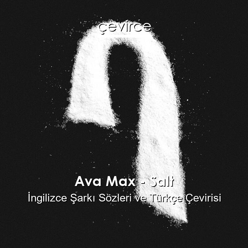 Ava Max – Salt İngilizce Sözleri Türkçe Anlamları