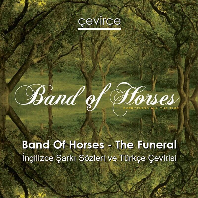 Band Of Horses – The Funeral İngilizce Sözleri Türkçe Anlamları