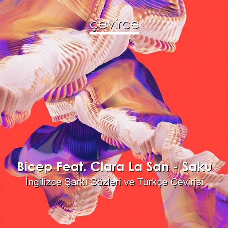 Bicep Feat. Clara La San – Saku İngilizce Sözleri Türkçe Anlamları