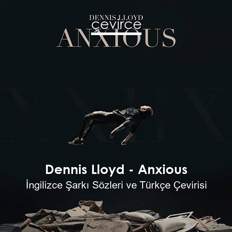Dennis Lloyd – Anxious İngilizce Sözleri Türkçe Anlamları