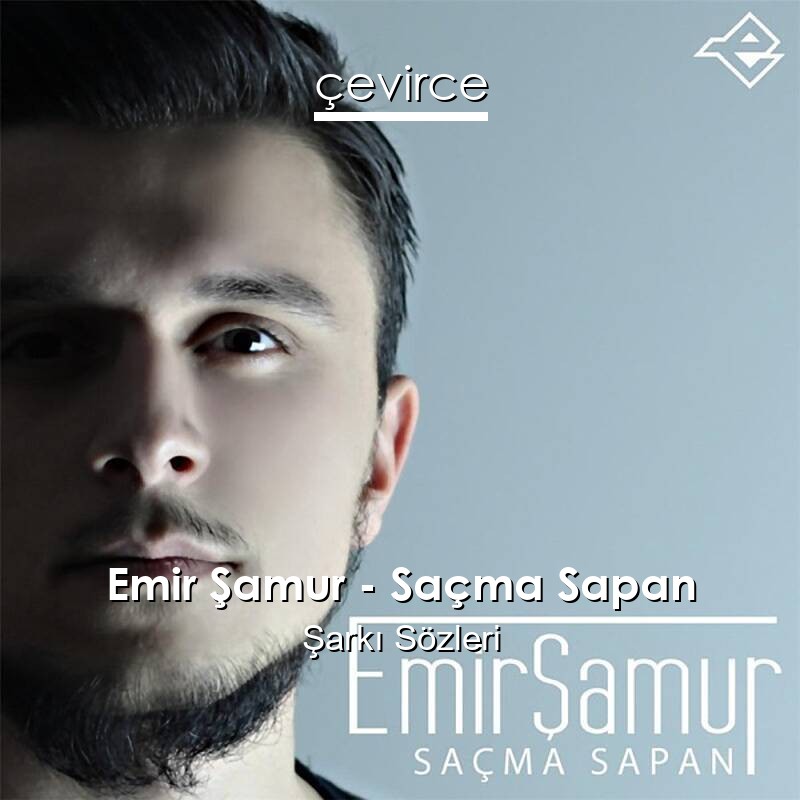 Emir Şamur – Saçma Sapan Şarkı Sözleri